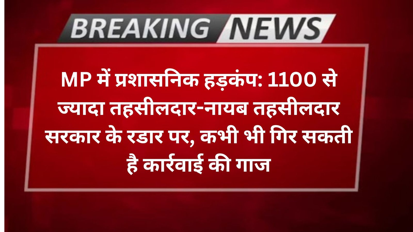 MP में प्रशासनिक हड़कंप: 1100 से ज्यादा तहसीलदार-नायब तहसीलदार सरकार के रडार पर, कभी भी गिर सकती है कार्रवाई की गाज