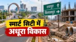 छत्तीसगढ़ स्मार्ट सिटी: करोड़ों खर्च, फिर भी रायपुर-बिलासपुर में अधूरा विकास